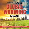 What Does Global Warming Mean? Climate Science Grade 4 Children's Environment & Ecology Books