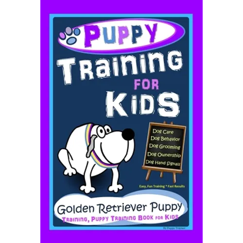 Puppy Training for Kids, Dog Care, Dog Behavior, Dog Grooming, Dog Ownership, Dog Hand Signals, Easy, Fun Training * Fast Results, Golden Retriever Pu