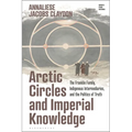Arctic Circles and Imperial Knowledge: The Franklin Family, Indigenous Intermediaries, and the Politics of Truth