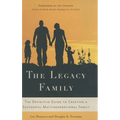 The Legacy Family: The Definitive Guide to Creating a Successful Multigenerational Family