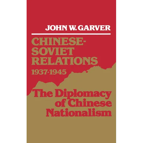 Chinese-Soviet Relations 1937-1945: The Diplomacy of Chinese Nationalism