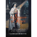 A Shower of Roses: The Most Beautiful Miracles of Saint Thérèse of Lisieux