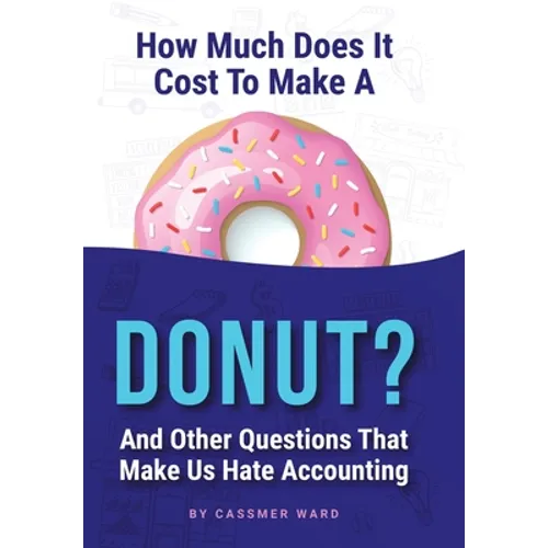 How Much Does It Cost to Make a Donut?: And Other Questions That Make Us Hate Accounting