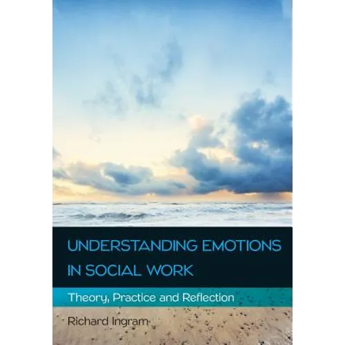Understanding Emotions in Social Work: Theory, Practice and Reflection