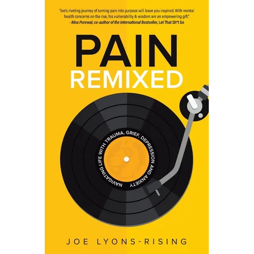 Pain Remixed: Navigating Life with Trauma, Grief, Depression and Anxiety