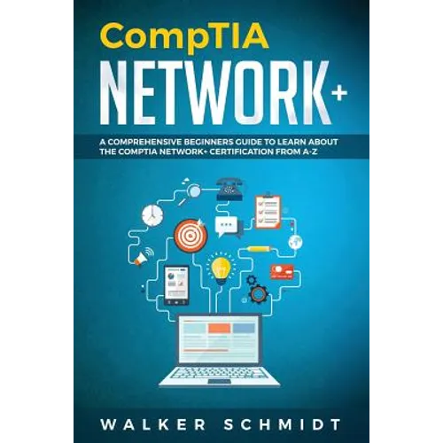 CompTIA Network+: A Comprehensive Beginners Guide to Learn About The CompTIA Network+ Certification from A-Z