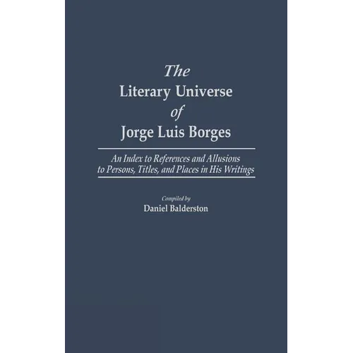 The Literary Universe of Jorge Luis Borges: An Index to References and Allusions to Persons, Titles, and Places in His Writings