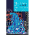 The Ethics of Uncivil Protest and Resistance