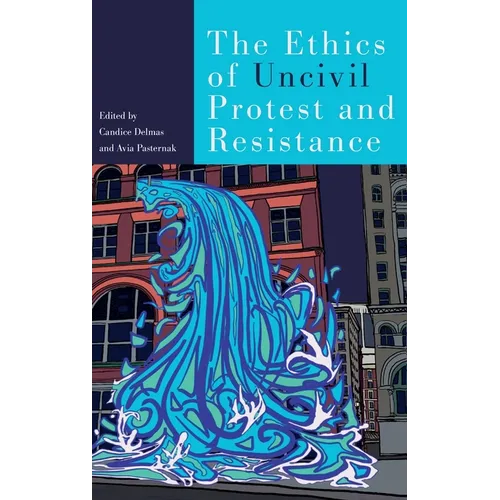 The Ethics of Uncivil Protest and Resistance