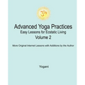 Advanced Yoga Practices - Easy Lessons for Ecstatic Living, Volume 2