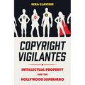 Copyright Vigilantes: Intellectual Property and the Hollywood Superhero