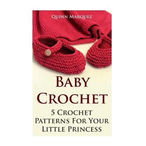 Baby Crochet: 5 Crochet Patterns For Your Little Princess