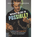 What Else Is Possible?: A Magician's Secrets to Greater Breakthroughs in Your Life and Work