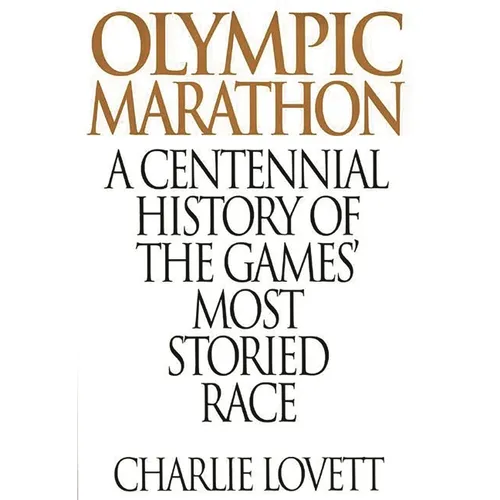 Olympic Marathon: A Centennial History of the Games' Most Storied Race