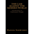 The Case Against the Modern World: A Crash Course in Traditionalist Thought