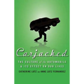Carjacked: The Culture of the Automobile and Its Effect on Our Lives: The Culture of the Automobile and Its Effect on Our Lives