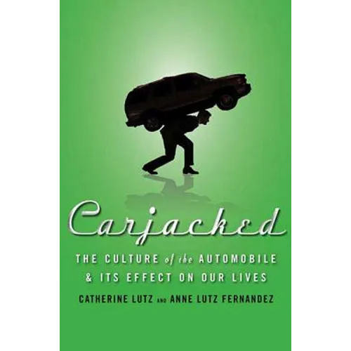 Carjacked: The Culture of the Automobile and Its Effect on Our Lives: The Culture of the Automobile and Its Effect on Our Lives