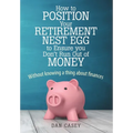 How to Position Your Retirement Nest Egg to Ensure you Don't Run Out of Money: Without knowing a thing about finances
