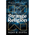 Strange Religion: How the First Christians Were Weird, Dangerous, and Compelling