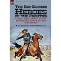 The Red-Blooded Heroes of the Frontier: Cowboys, Indians, Outlaws, Lawmen, Bounty Hunters and Six-Gun Killers of the Old West