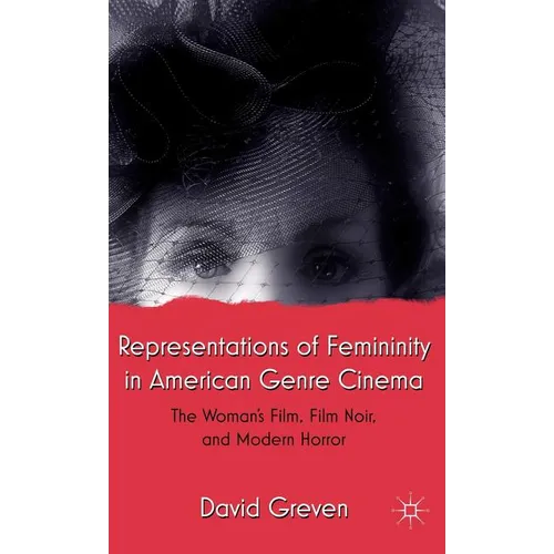 Representations of Femininity in American Genre Cinema: The Woman's Film, Film Noir, and Modern Horror