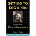 Getting to Know Him: A Biography of Oscar Hammerstein II