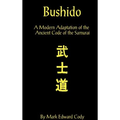 Bushido: A Modern Adaptation of the Ancient Code of the Samurai