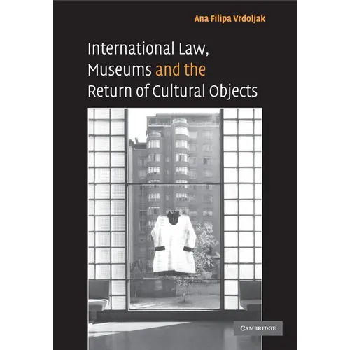 International Law, Museums and the Return of Cultural Objects