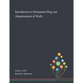 Introduction to Permanent Plug and Abandonment of Wells
