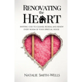 Renovating the Heart: Inviting God to Cleanse, Redeem, and Renew Every Room of Your Spiritual House