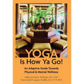Yoga Is How Ya Go!: An Adaptive Guide Towards Physical & Mental Wellness
