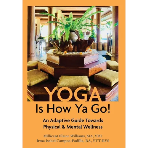 Yoga Is How Ya Go!: An Adaptive Guide Towards Physical & Mental Wellness