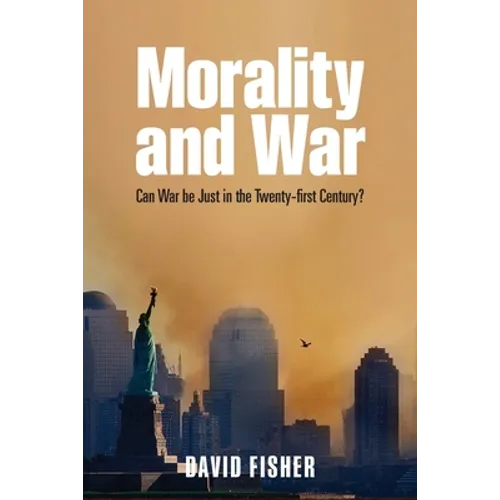 Morality and War: Can War Be Just in the Twenty-First Century?
