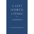 A Life Worth Living: A Collection Of Poetry