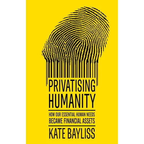 Privatising Humanity: How Our Essential Human Needs Became Financial Assets