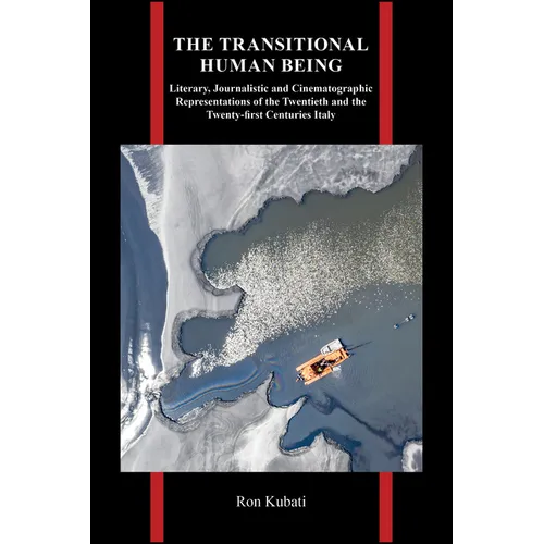 The Transitional Human Being: Literary, Journalistic, and Cinematographic Representations of the Twentieth- And the Twenty-First-Centuries Italy
