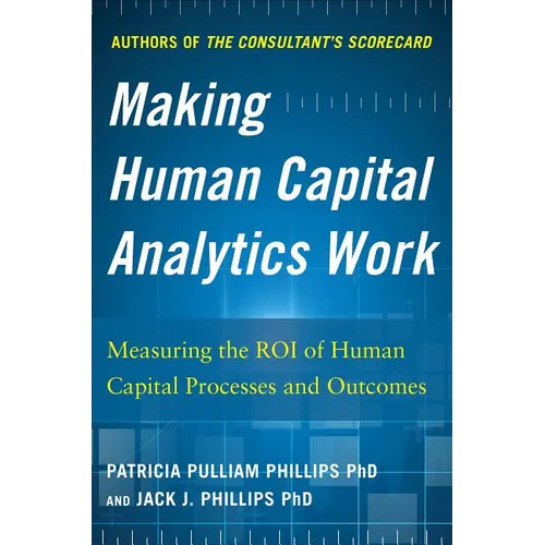 Making Human Capital Analytics Work: Measuring the Roi of Human Capital Processes and Outcomes