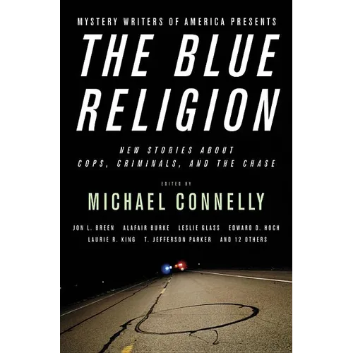 Mystery Writers of America Presents The Blue Religion: New Stories About Cops, Criminals, and the Chase
