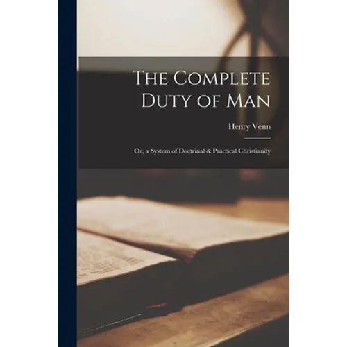 The Complete Duty of Man: Or, a System of Doctrinal & Practical Christianity