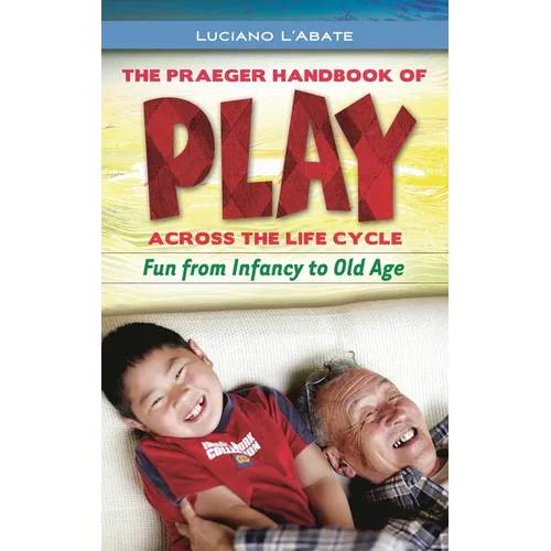 The Praeger Handbook of Play Across the Life Cycle: Fun from Infancy to Old Age