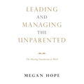 Leading and Managing the Unparented: The Missing Foundation at Work