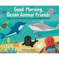 Good Morning, Ocean Animal Friends: Exploring Ocean Animals, Colors, and Friendly Greetings