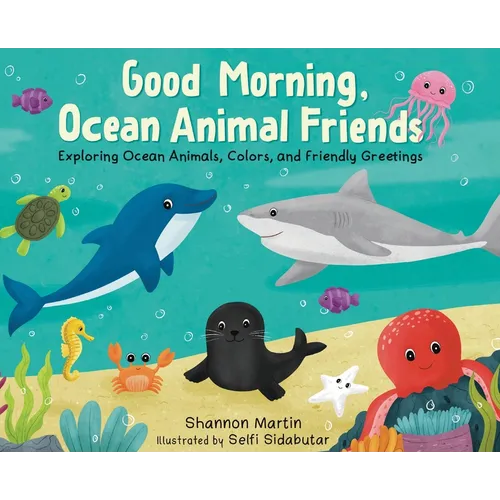 Good Morning, Ocean Animal Friends: Exploring Ocean Animals, Colors, and Friendly Greetings