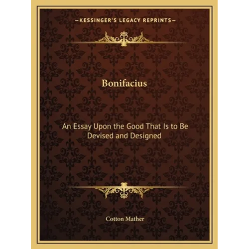 Bonifacius: An Essay Upon the Good That Is to Be Devised and Designed