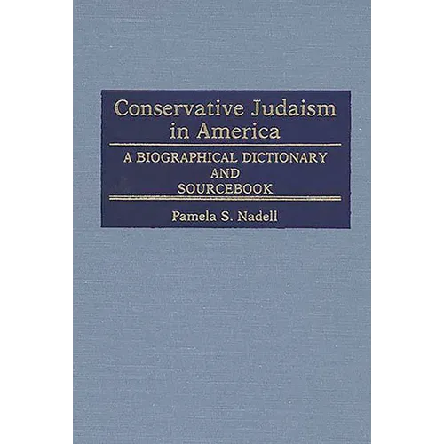 Conservative Judaism in America: A Biographical Dictionary and Sourcebook