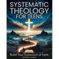 Systematic Theology for Teens - Build Your Statement of Faith: Teen-Friendly Christian Doctrine - Bible Verses for Hard Questions, and a Guided Walk w