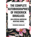Complete Autobiographies of Frederick Douglas (an African American Heritage Book)