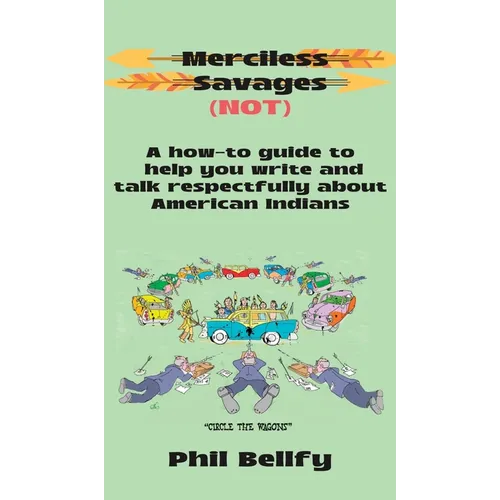Merciless Savages: A How-to Guide to Help You Write and Talk Respectfully About American Indians
