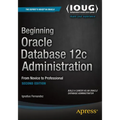Beginning Oracle Database 12c Administration: From Novice to Professional