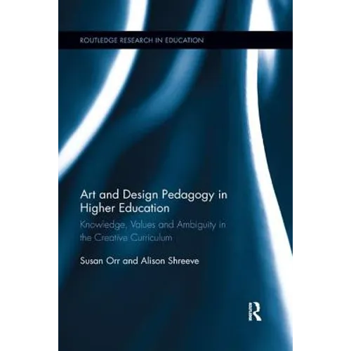 Art and Design Pedagogy in Higher Education: Knowledge, Values and Ambiguity in the Creative Curriculum